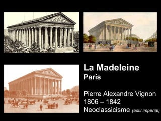 La Madeleine
París
Pierre Alexandre Vignon
1806 – 1842
Neoclassicisme (estil imperial)

 