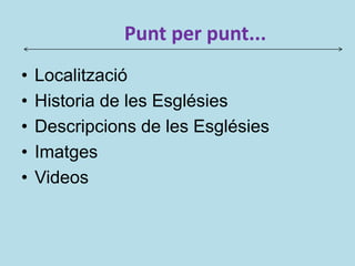 Punt per punt...
• Localització
• Historia de les Esglésies
• Descripcions de les Esglésies
• Imatges
• Videos
 