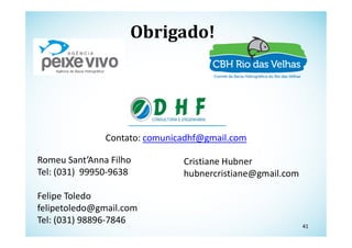 Título Fonte Museo 500 regular corpo 20
Sub-Título Fonte Museo 100 regular corpo 16
Apoio Técnico Realização
Obrigado!
41
Apoio Técnico Realização
Romeu Sant’Anna Filho
Tel: (031) 99950-9638
Felipe Toledo
felipetoledo@gmail.com
Tel: (031) 98896-7846
Cristiane Hubner
hubnercristiane@gmail.com
Contato: comunicadhf@gmail.com
41
 