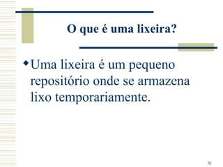 O que é uma lixeira?   Uma lixeira é um pequeno repositório onde se armazena lixo temporariamente.   