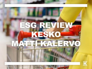 ESG REVIEW
KESKO
MATTI KALERVO
26 September 2016 • Kesko Corporation
1
 