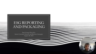 ESG REPORTING
AND PACKAGING
Paul Young CPA CGA
Senior Customer Success and Business Strategist
August 28, 2023
 