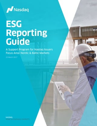 ESG
Reporting
Guide
A Support Program for Nasdaq Issuers
Focus Area: Nordic & Baltic Markets
23 March 2017
NASDAQ.
MORE SUSTAINABLE MARKETS.
 