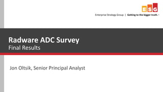 TM
Enterprise Strategy Group | Getting to the bigger truth.™
Radware ADC Survey
Final Results
Jon Oltsik, Senior Principal Analyst
 