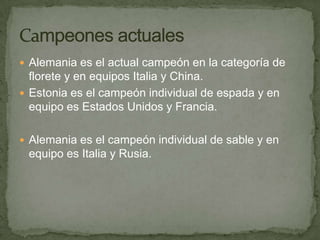 Alemania es el actual campeón en la categoría de florete y en equipos Italia y China.Estonia es el campeón individual de espada y en equipo es Estados Unidos y Francia.Alemania es el campeón individual de sable y en equipo es Italia y Rusia.Campeones actuales
