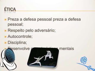 ÉTICA
Preza a defesa pessoal preza a defesa
pessoal;
 Respeito pelo adversário;
 Autocontrole;
 Disciplina;
 Desenvolve características mentais


 