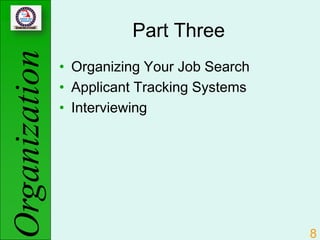 Organization             Part Three
               • Organizing Your Job Search
               • Applicant Tracking Systems
               • Interviewing




                                              8
 