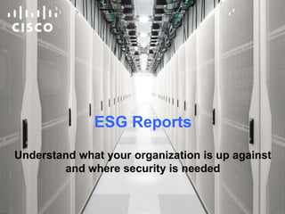 ESG Reports
Understand what your organization is up against
and where security is needed
 