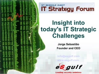 Insight into today's IT Strategic Challenges Jorge Sebastião Founder and CEO [email_address] www.esgulf.com   