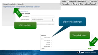 Click the link!
Then click save…
Select Configure -> General -> Custom
Searches -> New -> Correlation Search
Explore Risk settings!
 