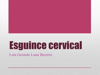 Esguince cervical
Luis Gerardo Luna Becerra
 