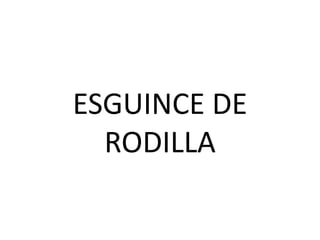 ESGUINCE DE
RODILLA

 