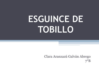 ESGUINCE DE TOBILLO Clara Aranzazú Galván Abrego 7°B 