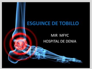 ESGUINCE DE TOBILLO

        MIR MFYC
     HOSPITAL DE DENIA
 
