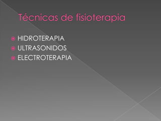 HIDROTERAPIA
 ULTRASONIDOS
 ELECTROTERAPIA


 