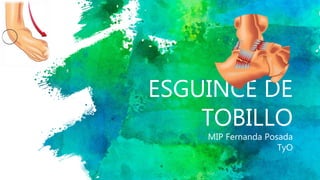 ESGUINCE DE
TOBILLO
MIP Fernanda Posada
TyO
 