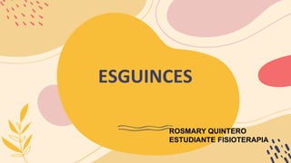 ESGUINCES
ROSMARY QUINTERO
ESTUDIANTE FISIOTERAPIA
 