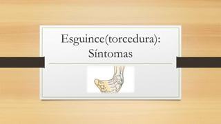 Esguince(torcedura):
Síntomas
 