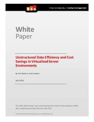White
Paper
Unstructured Data Efficiency and Cost
Savings in Virtualized Server
Environments
By Terri McClure, Senior Analyst
July 2013
This ESG White Paper was commissioned by Hitachi Data Systems (HDS)
and is distributed under license from ESG.
© 2013 by The Enterprise Strategy Group, Inc. All Rights Reserved.
 