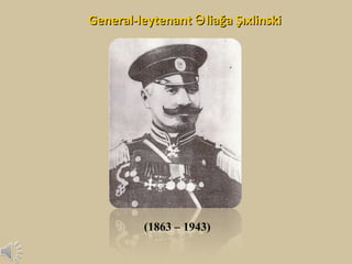 General-leytenant Ə liаğа Şıxlinski




          (1863 – 1943)
 