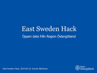 Region Östergötland
East Sweden Hack
Öppen data från Region Östergötland
East Sweden Hack, 2015-05-19, Gunnar Björkman
 