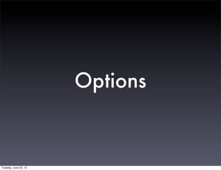 Options
Tuesday, June 25, 13
 