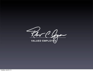 VALUED EMPLOYEE
Tuesday, June 25, 13
 