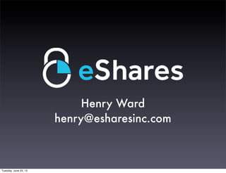 Henry Ward
henry@esharesinc.com
Tuesday, June 25, 13
 
