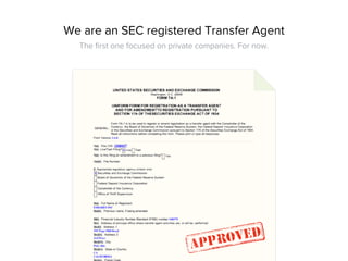 We are an SEC registered Transfer Agent
The ﬁrst one focused on private companies. For now.
 