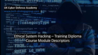 Ethical System Hacking – Training Diploma
Course Module Descriptors
UK Cyber Defence Academy
www.tech-strategygroup.com
 