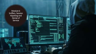 Module 6:
Sniffers, Session
Hijacking and
Denial of
Service
 
