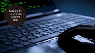 Module 14:
Encryption
Cracking
Tools
 