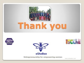 Thank you
Entrepreneurship for empowering women
www.eshebee.com
 