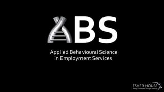 Applied Behavioural Science
in Employment Services
 
