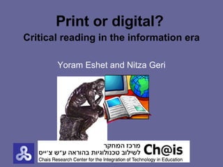 Print or digital?   Critical reading in the information era Yoram Eshet and Nitza Geri 