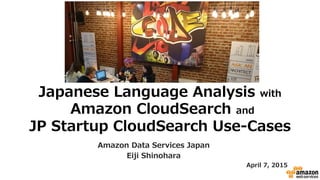 Japanese  Language  Analysis  with
  Amazon  CloudSearch  and  
JP  Startup  CloudSearch  Use-‐‑‒Cases
Amazon  Data  Services  Japan
Eiji  Shinohara
April  7,  2015
 
