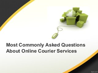 Most Commonly Asked Questions
About Online Courier Services
 