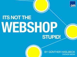 WEBSHOP
BY GÜNTHER HASLBECK 
OVENGA MEDIA
ITS NOT THE 
STUPID!
 