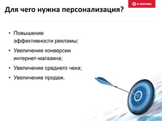• Повышение
эффективности рекламы;
• Увеличение конверсии
интернет-магазина;
• Увеличение среднего чека;
• Увеличение продаж.
Для чего нужна персонализация?
 