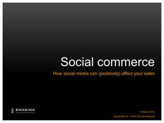 Social commerce How social media can (positively) affect your sales Audrey Benoit – Head of Emakina/Social 