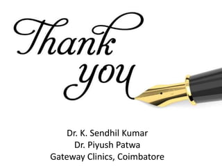 Dr. K. Sendhil Kumar
Dr. Piyush Patwa
Gateway Clinics, Coimbatore
 