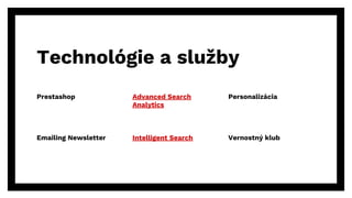 Technológie a služby
Advanced Search
Analytics
Intelligent Search
Prestashop
Emailing Newsletter
Personalizácia
Vernostný klub
 