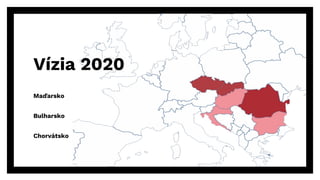 Vízia 2020
Maďarsko
Bulharsko
Chorvátsko
 