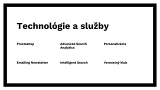 Technológie a služby
Prestashop
Emailing Newsletter
Advanced Search
Analytics
Intelligent Search
Personalizácia
Vernostný klub
 