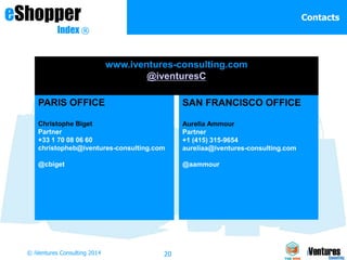 20© iVentures Consulting 2014
eShopper
Index ®
Contacts
PARIS OFFICE
Christophe Biget
Partner
+33 1 70 08 06 60
christophe...