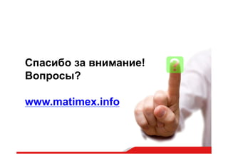 Спасибо за внимание!
Вопросы?
www.matimex.info  
 