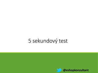5 sekundový test
@eshopkonzultant
 