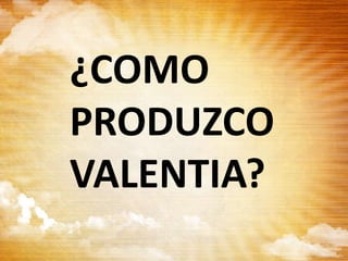 ¿COMO
PRODUZCO
VALENTIA?
 