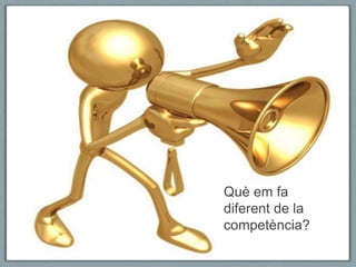 Què em fa
diferent de la
competència?
 