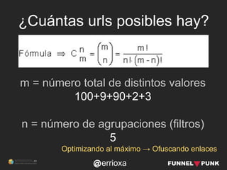errioxa
Optimizando al máximo → Ofuscando enlaces
¿Cuántas urls posibles hay?
m = número total de distintos valores
100+9+...